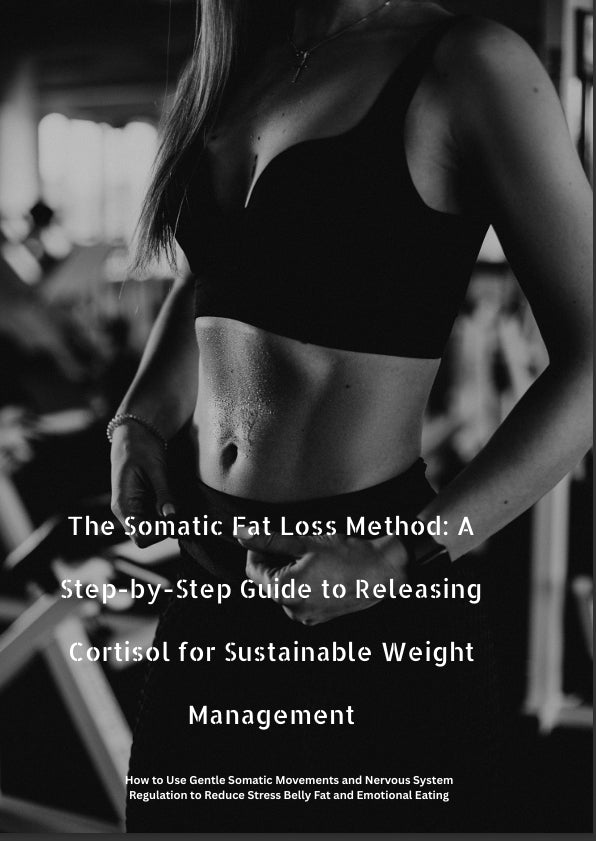 The Somatic Fat Loss Method: A Step-by-Step Guide to Releasing Cortisol for Sustainable Weight Management